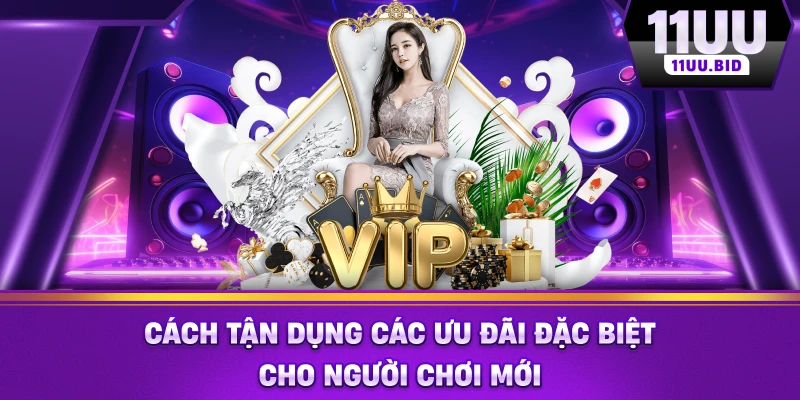 Cách tận dụng các ưu đãi đặc biệt cho người chơi mới tại