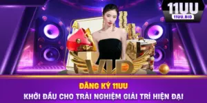 Đăng Ký 11UU – Khởi Đầu Cho Trải Nghiệm Giải Trí Hiện Đại