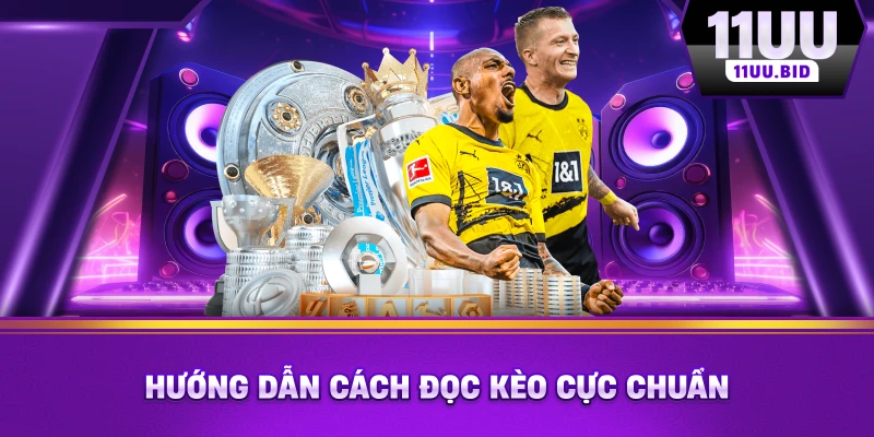 Hướng dẫn cách đọc kèo cực chuẩn