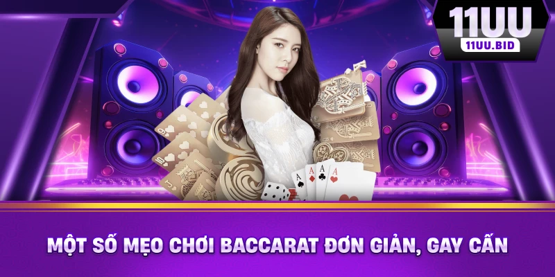 Một số mẹo chơi Baccarat đơn giản, gay cấn