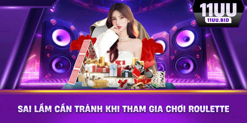 Sai lầm cần tránh khi tham gia chơi Roulette