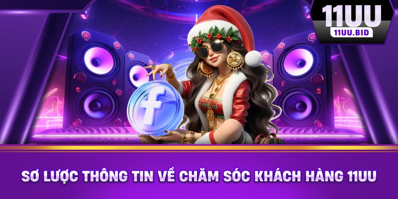 Sơ lược thông tin về chăm sóc khách hàng 11UU