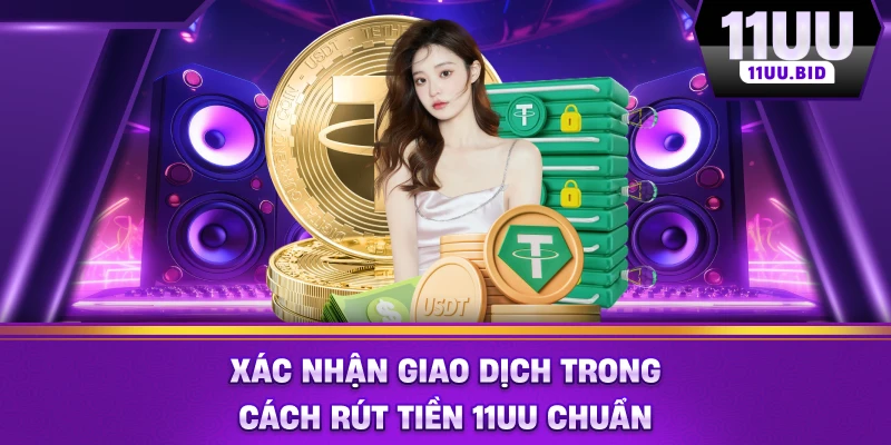 Xác nhận giao dịch trong cách rút tiền 11UU chuẩn